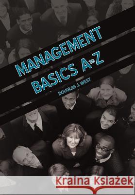 Management Basics A to Z: How to Achieve Success in Your First Management Position West, Douglas J. 9781475955071 iUniverse.com - książka