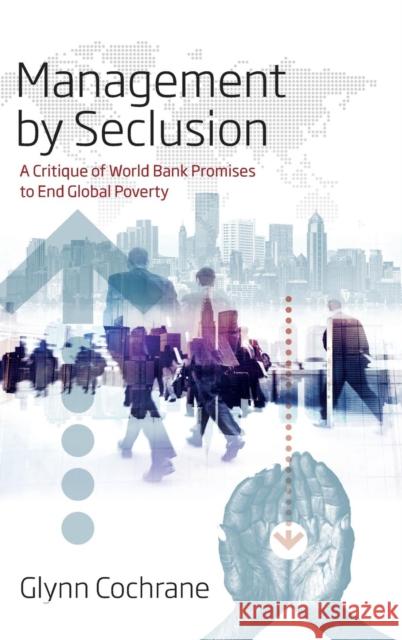 Management by Seclusion: A Critique of World Bank Promises to End Global Poverty Glynn Cochrane 9781789201314 Berghahn Books - książka