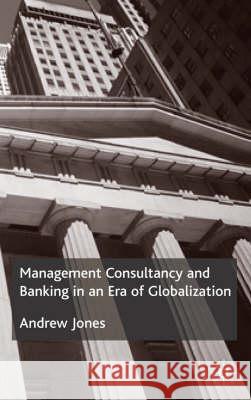 Management Consultancy and Banking in an Era of Globalization Andrew Jones 9780333982013 Palgrave MacMillan - książka