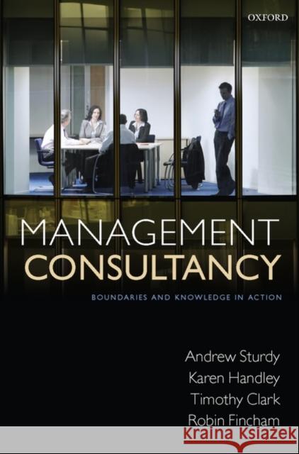 Management Consultancy: Boundaries and Knowledge in Action Sturdy, Andrew 9780199212644 Oxford University Press, USA - książka