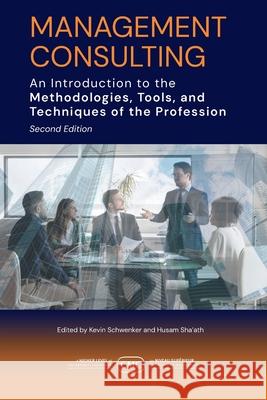 Management Consulting: An Introduction to the Methodologies, Tools, and Techniques of the Profession 2e CMC Canada                               Kevin Schwenker Husam Sha'ath 9781038326850 FriesenPress - książka