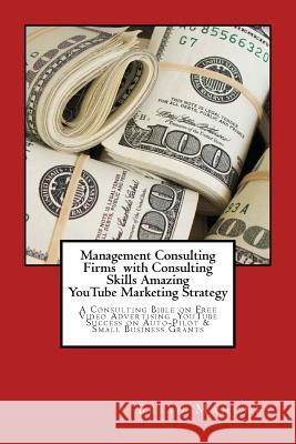 Management Consulting Firms with Consulting Skills Amazing Youtube Marketing Strategy: A Consulting Bible on Free Video Advertising Youtube Success on Brian Mahoney 9781544109404 Createspace Independent Publishing Platform - książka