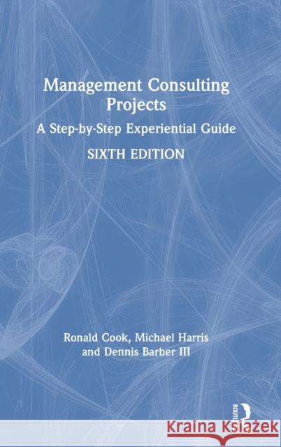 Management Consulting Projects: A Step-By-Step Experiential Guide Ronald Cook Michael Harris Dennis Barbe 9781032005157 Routledge - książka