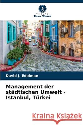 Management der städtischen Umwelt - Istanbul, Türkei David J Edelman 9786203637328 Verlag Unser Wissen - książka