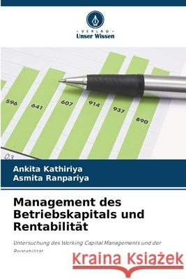 Management des Betriebskapitals und Rentabilität Kathiriya, Ankita, Ranpariya, Asmita 9786209074813 Verlag Unser Wissen - książka