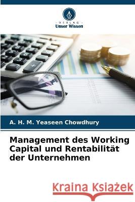 Management des Working Capital und Rentabilit?t der Unternehmen A. H. M. Yeaseen Chowdhury 9786205857991 Verlag Unser Wissen - książka