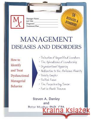 Management Diseases and Disorders: How to Identify and Treat Dysfunctional Managerial Behavior Steven a Danley, Peter Hughes, PhD 9781483454566 Lulu Publishing Services - książka