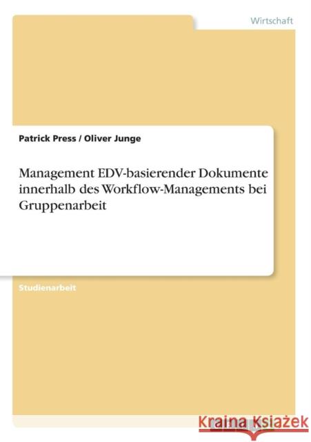 Management EDV-basierender Dokumente innerhalb des Workflow-Managements bei Gruppenarbeit Patrick Press Oliver Junge 9783640776665 Grin Verlag - książka