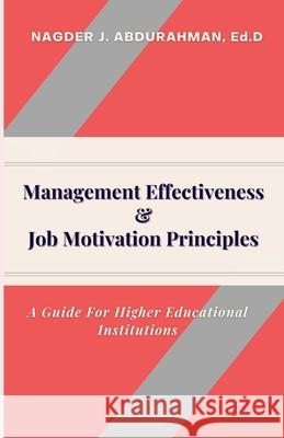 Management Effectiveness & Job Motivation Principles.: A Guide For Higher Educational Institutions Nagder J Abdurahman 9781105265976 Lulu.com - książka