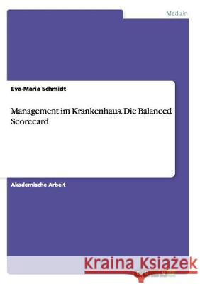 Management im Krankenhaus. Die Balanced Scorecard Eva-Maria Schmidt 9783668137684 Grin Verlag - książka