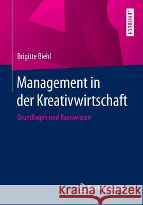 Management in Der Kreativwirtschaft: Grundlagen Und Basiswissen Biehl, Brigitte 9783658288167 Springer Gabler - książka