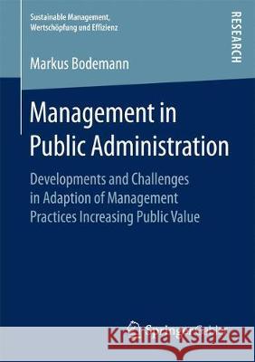 Management in Public Administration: Developments and Challenges in Adaption of Management Practices Increasing Public Value Bodemann, Markus 9783658226862 Springer Gabler - książka