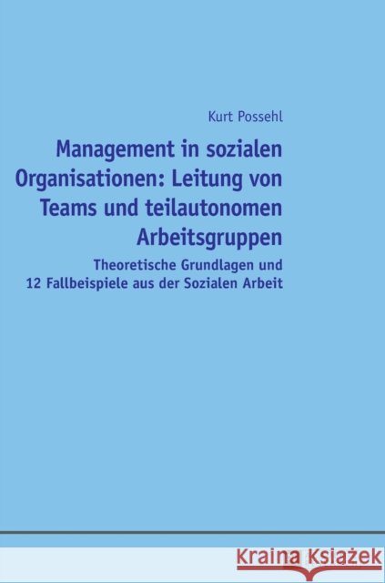 Management in Sozialen Organisationen: Leitung Von Teams Und Teilautonomen Arbeitsgruppen: Theoretische Grundlagen Und 12 Fallbeispiele Aus Der Sozial Possehl, Kurt 9783631653074 Peter Lang Gmbh, Internationaler Verlag Der W - książka