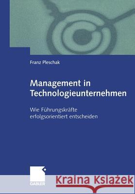 Management in Technologieunternehmen: Wie Führungskräfte Erfolgsorientiert Entscheiden Pleschak, Franz 9783409116886 Springer - książka