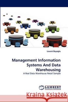 Management Information Systems And Data Warehousing Bayoglu, Levent 9783838356679 LAP Lambert Academic Publishing AG & Co KG - książka