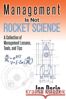Management Is Not Rocket Science: A Collection of Management Lessons, Tools, and Tips Jon Dario 9781519583949 Createspace Independent Publishing Platform - książka