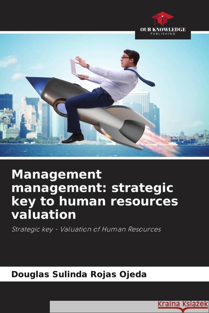 Management management: strategic key to human resources valuation Rojas Ojeda, Douglas Sulinda 9786206341529 Our Knowledge Publishing - książka