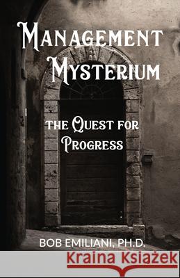 Management Mysterium: The Quest for Progress Bob Emiliani 9781732019126 Cubic, LLC - książka