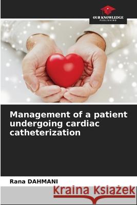 Management of a patient undergoing cardiac catheterization Rana Dahmani 9786205296318 Our Knowledge Publishing - książka