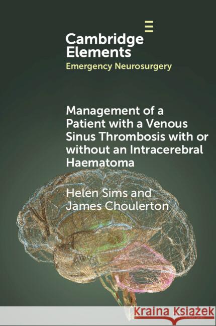 Management of a Patient with a Venous Sinus Thrombosis with or without an Intracerebral Haematoma Helen Sims (North Bristol NHS Trust), James Choulerton (Royal United Hospital, Bath NHS Foundation Trust) 9781009380126 Cambridge University Press - książka