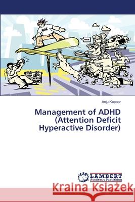 Management of ADHD (Attention Deficit Hyperactive Disorder) Kapoor Anju 9783659698965 LAP Lambert Academic Publishing - książka