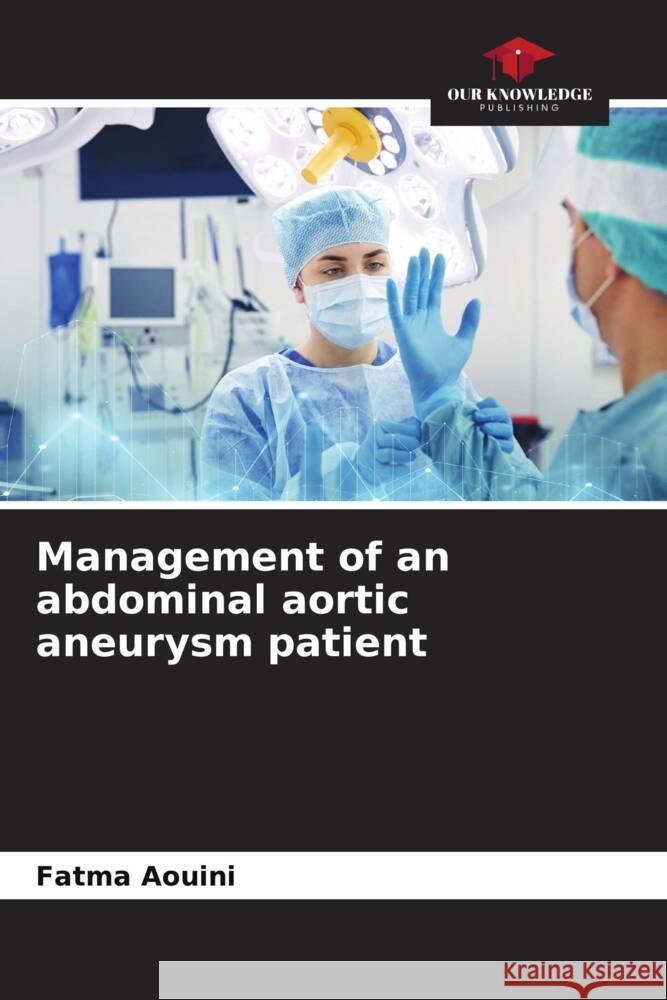 Management of an abdominal aortic aneurysm patient AOUINI, Fatma 9786205168974 Our Knowledge Publishing - książka