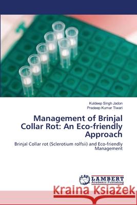 Management of Brinjal Collar Rot: An Eco-friendly Approach Jadon, Kuldeep Singh 9783659324871 LAP Lambert Academic Publishing - książka
