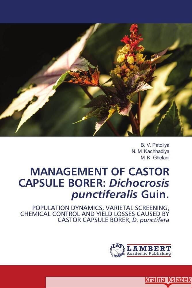 MANAGEMENT OF CASTOR CAPSULE BORER: Dichocrosis punctiferalis Guin. Patoliya, B. V., Kachhadiya, N. M., Ghelani, M. K. 9786207454341 LAP Lambert Academic Publishing - książka