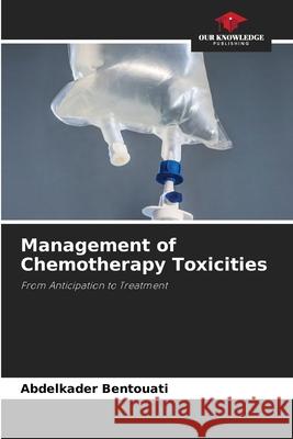 Management of Chemotherapy Toxicities Bentouati, Abdelkader 9786208822545 Our Knowledge Publishing - książka