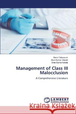 Management of Class III Malocclusion Sana Tabassum Arun Kumar Dasari Sree Suma Nukala 9786205640913 LAP Lambert Academic Publishing - książka