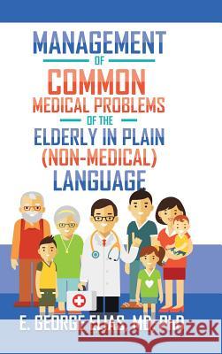 Management of Common Medical Problems of the Elderly in Plain (Non-Medical) Language Elias, E. George 9781982223892 Balboa Press - książka