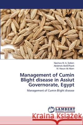 Management of Cumin Blight disease in Assiut Governorate, Egypt Nashwa M a Sallam, Abdelrzik Abdelrazik, M Hasan Ali Allam 9786202667715 LAP Lambert Academic Publishing - książka