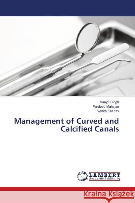 Management of Curved and Calcified Canals Singh, Manjot; Mahajan, Pardeep; Keshav, Vanita 9783659896453 LAP Lambert Academic Publishing - książka