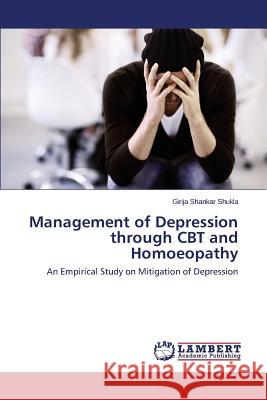 Management of Depression through CBT and Homoeopathy Shukla, Girija Shankar 9783659443237 LAP Lambert Academic Publishing - książka