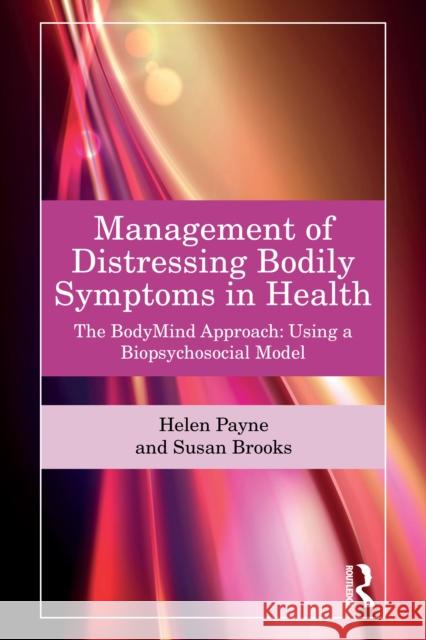 Management of Distressing Bodily Symptoms in Health: The Bodymind Approach Using a Biopsychosocial Model Susan Brooks 9781032608433 Routledge - książka