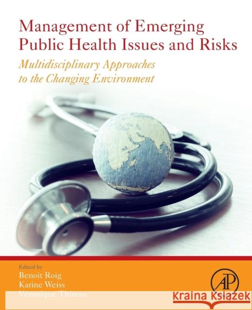 Management of Emerging Public Health Issues and Risks: Multidisciplinary Approaches to the Changing Environment Benoit Roig Karine Weiss Veronique Thireau 9780128132906 Academic Press - książka