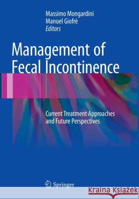 Management of Fecal Incontinence: Current Treatment Approaches and Future Perspectives Mongardini, Massimo 9783319812274 Springer - książka