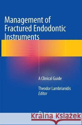 Management of Fractured Endodontic Instruments: A Clinical Guide Lambrianidis, Theodor 9783319869063 Springer - książka