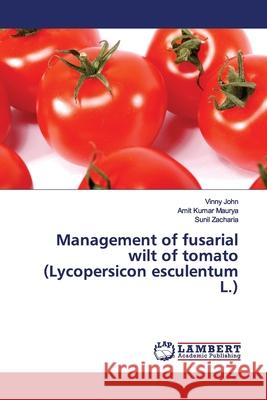 Management of fusarial wilt of tomato (Lycopersicon esculentum L.) John, Vinny; Maurya, Amit Kumar; Zacharia, Sunil 9783330021211 LAP Lambert Academic Publishing - książka