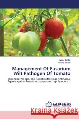 Management of Fusarium Wilt Pathogen of Tomato Bashir Anila 9783848418565 LAP Lambert Academic Publishing - książka