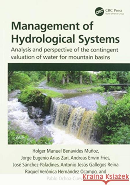 Management of Hydrological Systems: Analysis and Perspective of the Contingent Valuation of Water for Mountain Basins Benavides Mu Jorge Eugenio Aria Andreas Erwin Fries 9780367897956 CRC Press - książka