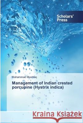 Management of Indian crested porcupine (Hystrix indica) Muhammad Mushtaq 9783659841699 Scholars' Press - książka