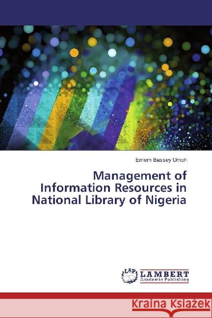 Management of Information Resources in National Library of Nigeria Umoh, Emem Bassey 9786202014380 LAP Lambert Academic Publishing - książka