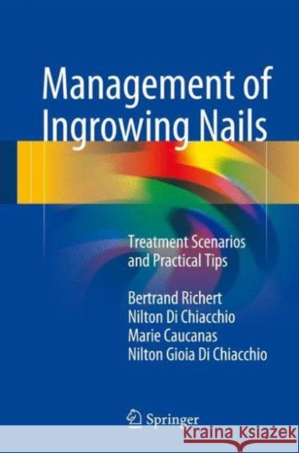 Management of Ingrowing Nails: Treatment Scenarios and Practical Tips Richert, Bertrand 9783319305530 Springer - książka