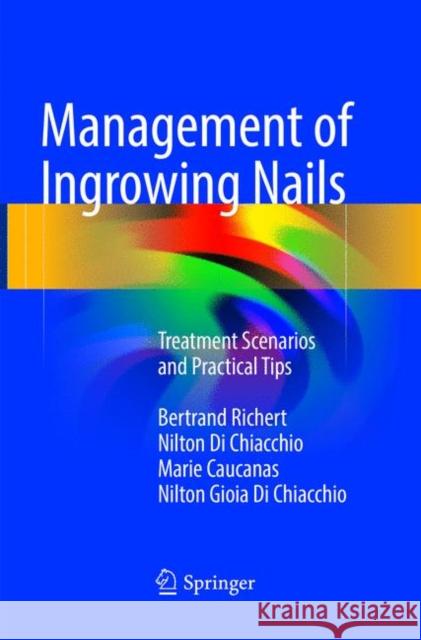 Management of Ingrowing Nails: Treatment Scenarios and Practical Tips Richert, Bertrand 9783319808383 Springer - książka