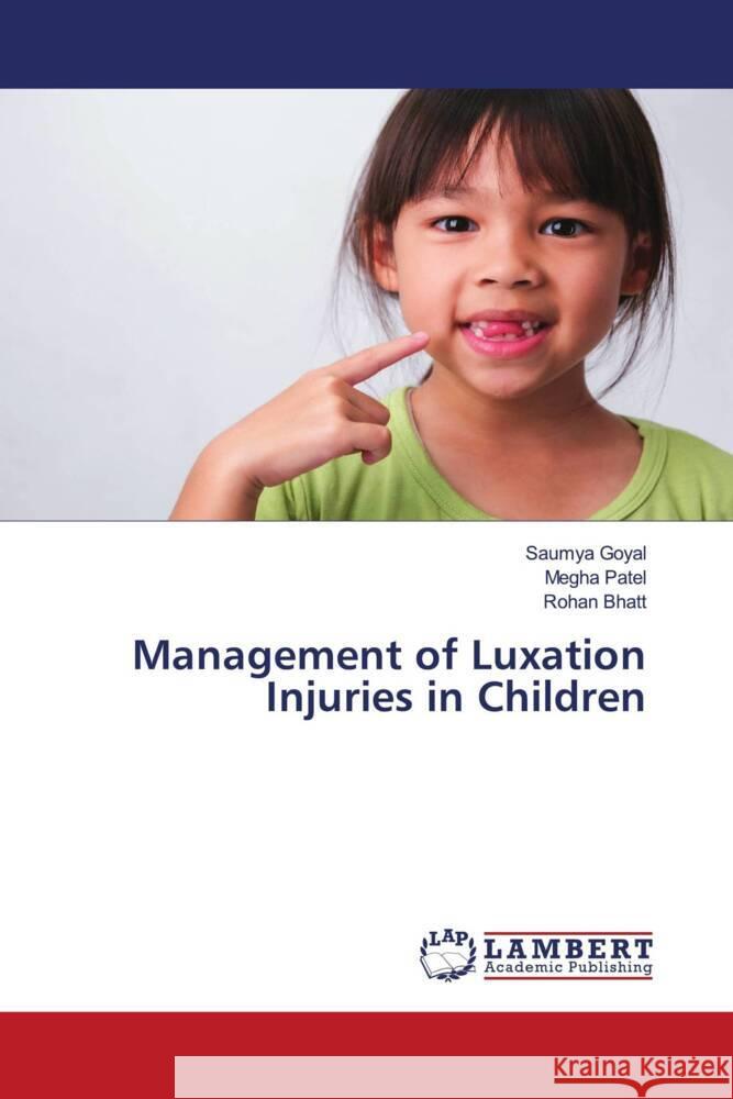 Management of Luxation Injuries in Children Goyal, Saumya, Patel, Megha, Bhatt, Rohan 9786206184652 LAP Lambert Academic Publishing - książka