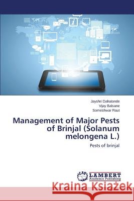 Management of Major Pests of Brinjal (Solanum Melongena L.) Dahatonde Jayshri 9783659158414 LAP Lambert Academic Publishing - książka
