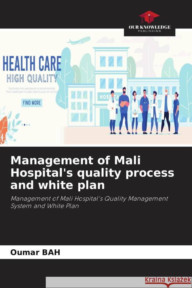 Management of Mali Hospital's quality process and white plan Oumar Bah 9786207073993 Our Knowledge Publishing - książka