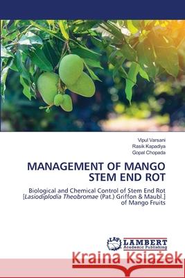 MANAGEMENT OF MANGO STEM END ROT Varsani, Vipul, Kapadiya, Rasik, Chopada, Gopal 9786202211857 LAP Lambert Academic Publishing - książka