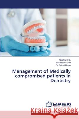 Management of Medically compromised patients in Dentistry O., Vaishnavi, Dev, Yashaswini, Relan, Dr. Srishti 9786202429658 LAP Lambert Academic Publishing - książka